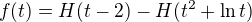$f(t) = H(t-2) - H(t^2+\ln{t})$