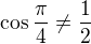 $\cos {\frac{\pi}{4}}\neq\frac12$