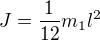 $J = \frac{1}{12} m_{1} l^2$