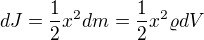 $dJ=\frac{1}{2}x^{2}dm=\frac{1}{2}x^{2}\varrho dV$