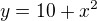 $y=10+x^2$