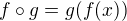 $f\circ g=g(f(x))$