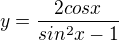 $y= \frac{2cos x}{sin^2 x-1}$