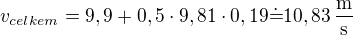 $v_{celkem}=9,9+0,5\cdot9,81\cdot0,19\dot=10,83\operatorname{\frac{m}s}$
