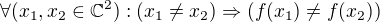 $\forall (x_{1}, x_{2} \in \mathbb{C}^2) : (x_{1} \neq x_{2}) \Rightarrow (f(x_{1}) \neq f(x_{2}))$