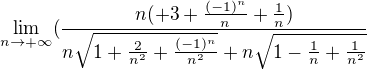 $\lim_{n\rightarrow+\infty}(\frac{n(+3+\frac{(-1)^n}{n}+\frac{1}{n})}{n \sqrt{1+\frac{2}{n^2}+\frac{(-1)^n}{n^2}}+n \sqrt{1-\frac{1}{n}+\frac{1}{n^2}}}$