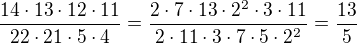 $\frac{14\cdot 13\cdot 12\cdot 11}{22\cdot 21\cdot 5\cdot 4}=\frac{2\cdot7 \cdot 13 \cdot 2^2 \cdot 3 \cdot 11}{2 \cdot 11 \cdot 3 \cdot 7 \cdot 5 \cdot 2^2}=\frac{13}{5}$