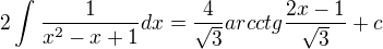 $2\int_{}^{}\frac{1}{x^2-x+1}dx=\frac{4}{\sqrt{3}}arcctg\frac{2x-1}{\sqrt{3}}+c$