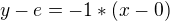 $y-e=-1*(x-0) $