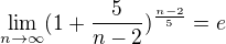 $\lim_{n\to\infty }(1+\frac{5}{n-2})^{\frac{n-2}{5}}=e$