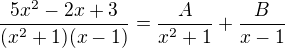 $\frac{5x^2-2x+3}{(x^2+1)(x-1)}=\frac{A}{x^2+1}+\frac{B}{x-1}$