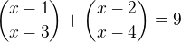 ${x-1 \choose x-3}+{x-2 \choose x-4}=9$