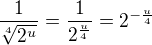 $\frac{1}{\sqrt[4]{2^{u}}}=\frac{1}{2^\frac{u}{4}}=2^{-\frac{u}{4}} $
