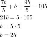 $\frac{7b}{5}+b+\frac{9b}{5}=105\nl21b=5\cdot 105\nlb=5\cdot 5\nlb=25$