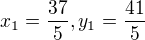 $x_{1}= \frac{37}5{} , y_{1}=\frac{41}5{}$