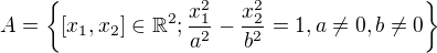 $A=\{[x_{1},x_{2}]\in \mathbb{R}^{2};\frac{x^{2}_{1}}{a^{2}}-\frac{x^{2}_{2}}{b^{2}}=1,a\not=0,b\not=0\}$