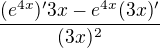 $\frac{(e^{4x})'3x-e^{4x}(3x)'}{(3x)^2}$