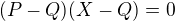 $(P-Q) (X-Q) = 0$