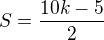 $S=\frac{10k-5}{2}$