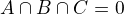 $A \cap B \cap C = 0$