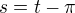 $s = t - \pi$