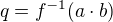 $q=f^{-1}(a\cdot b)$