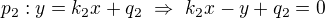 $p_2:y=k_2x+q_2\ \Rightarrow\ k_2x-y+q_2=0$