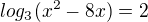 $log_3 (x^2-8x)=2$