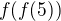 $f(f(5))$