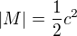 $|M|=\frac{1}{2}c^2$