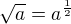 $\sqrt{a}= a^{\frac12}$