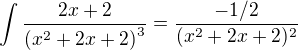 $\int{\frac{2x+2}{\left(x^2+2x+2\right)^3}}=\frac{-1/2}{(x^2+2x+2)^2}$