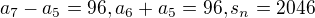 $a_7-a_5=96, a_6+a_5=96, s_n=2 046$