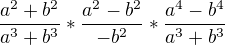 $\frac{a^2+b^2}{a^3+b^3}*\frac{a^2-b^2}{-b^2}*\frac{a^4-b^4}{a^3+b^3}$