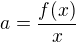$a=\frac{f(x)}{x}$