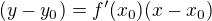 $(y-y_0)=f^{\prime}(x_0)(x-x_0)$