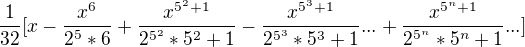 $\frac{1}{32}[x-\frac{x^{6}}{2^{5}*6}+\frac{x^{5^{2}+1}}{2^{5^{2}}*5^{2}+1}-\frac{x^{5^{3}+1}}{2^{5^{3}}*5^{3}+1}...+\frac{x^{5^{n}+1}}{2^{5^{n}}*5^{n}+1}...]$