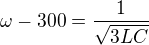 $\omega-300=\frac1{\sqrt{3LC}}$
