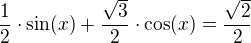 $\frac12\cdot\sin(x)+\frac{\sqrt3}{2}\cdot\cos(x)=\frac{\sqrt2}{2}$