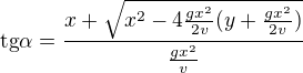 $\text{tg}\alpha =\frac{x+\sqrt{x^{2}-4\frac{gx^{2}}{2v}(y+\frac{gx^{2}}{2v})}}{\frac{gx^{2}}{v}}$