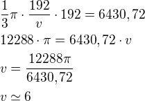 kopírovat do textarea $\frac{1}{3}\pi \cdot \frac{192}{v}\cdot 192=6430,72\nl12288\cdot \pi=6430,72\cdot v\nlv=\frac{12288\pi}{6430,72}\nlv \simeq 6$