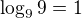 $\log_9 9 = 1$