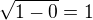 $\sqrt{1-0} = 1$