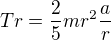 $Tr=\frac25mr^2\frac ar$