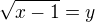 $\sqrt{x-1}=y$