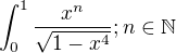$\int_{0}^{1}\frac{x^{n}}{\sqrt{1-x^{4}}}; n \in \mathbb{N} $