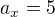 $a_{x}=5$