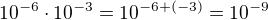 $10^{-6}\cdot 10^{-3}=10^{-6+(-3)}=10^{-9}$