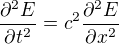 $\frac{\partial^{2} E}{\partial t^{2}}=c^{2}\frac{\partial^{2} E}{\partial x^{2}}$