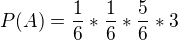$P(A) = \frac{1}{6}*\frac{1}{6}*\frac{5}{6}*3$